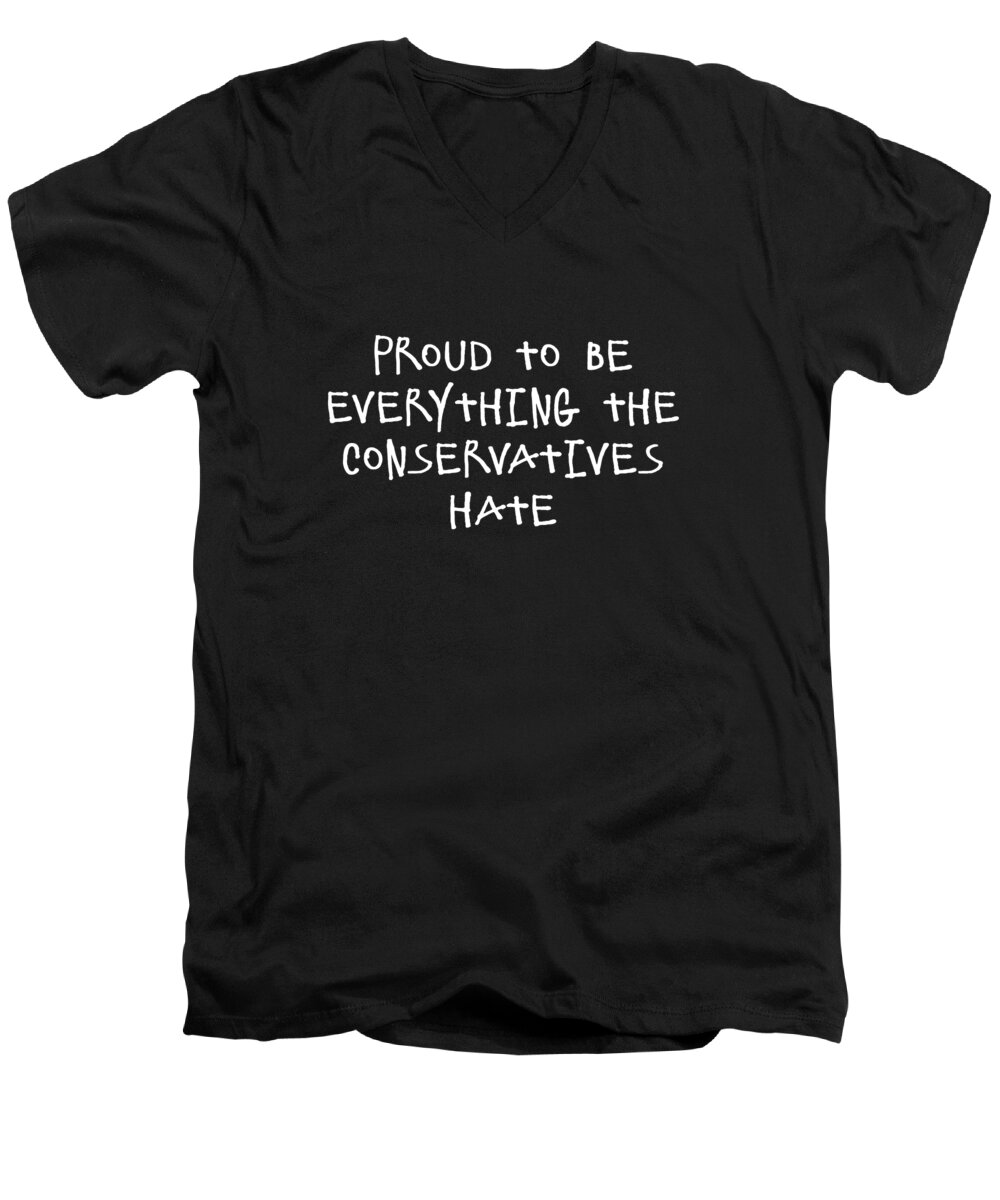 Funny Men's V-Neck T-Shirt featuring the digital art Proud To Be Everything The Conservatives Hate by Flippin Sweet Gear