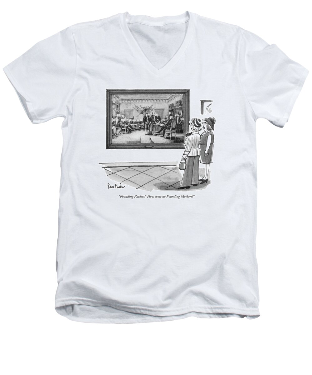  (one Woman To Another As They View A Painting Of The Founding Fathers In A Museum.) Art Men's V-Neck T-Shirt featuring the drawing How Come No Founding Mothers? by Dana Fradon