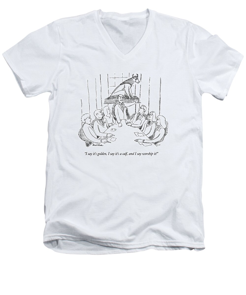 
(ceo In Boardroom Referring To A Statue Behind Him Of The Biblical Golden Calf Of Which Moses Made Short Work)
Religion Men's V-Neck T-Shirt featuring the drawing I Say It's Golden by Stuart Leeds