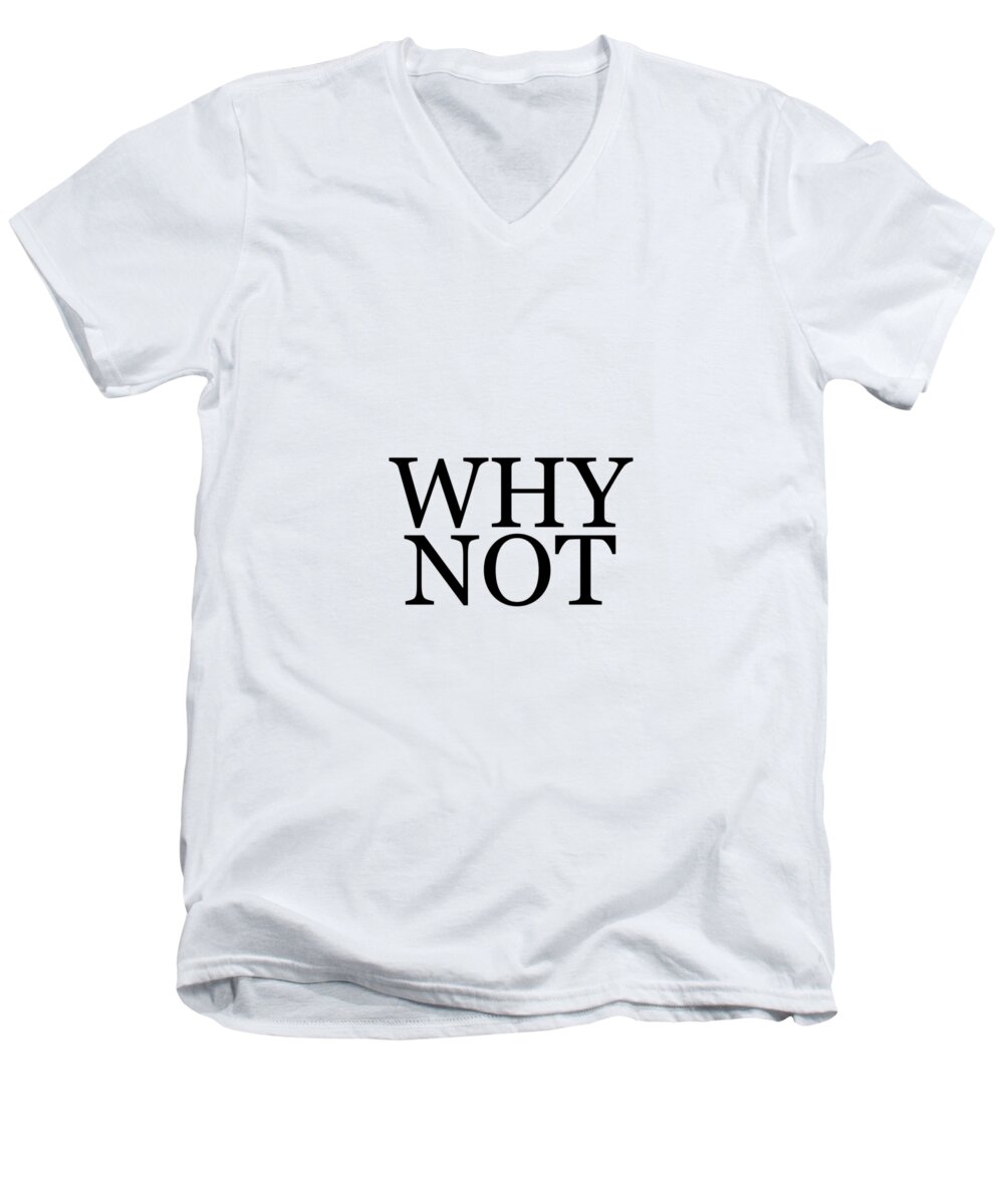 Why Not Men's V-Neck T-Shirt featuring the mixed media Why Not - Typography - Minimalist Print - Black and White - Quote Poster by Studio Grafiikka
