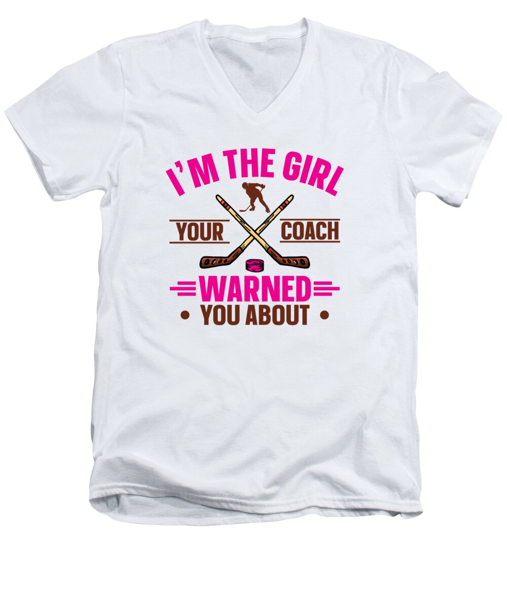 Ice Hockey Men's V-Neck T-Shirt featuring the digital art Im The Girl Your Coach Warned You About Ice Hockey #4 by Toms Tee Store