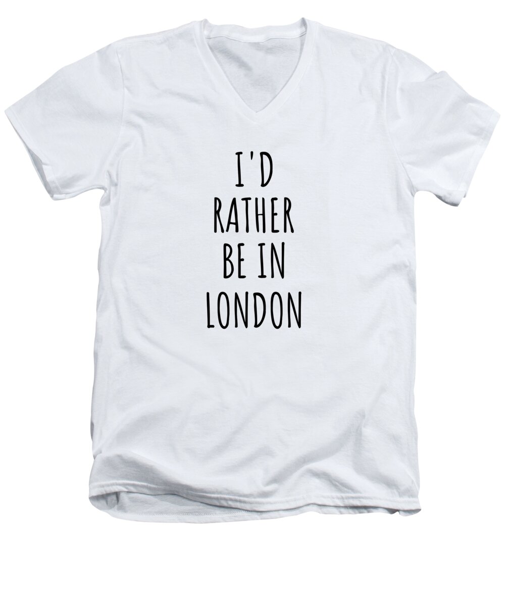 London Gift Men's V-Neck T-Shirt featuring the digital art I'd Rather Be In London Funny Traveler Gift for Men Women City Lover Nostalgia Present Idea Quote Gag by Jeff Creation
