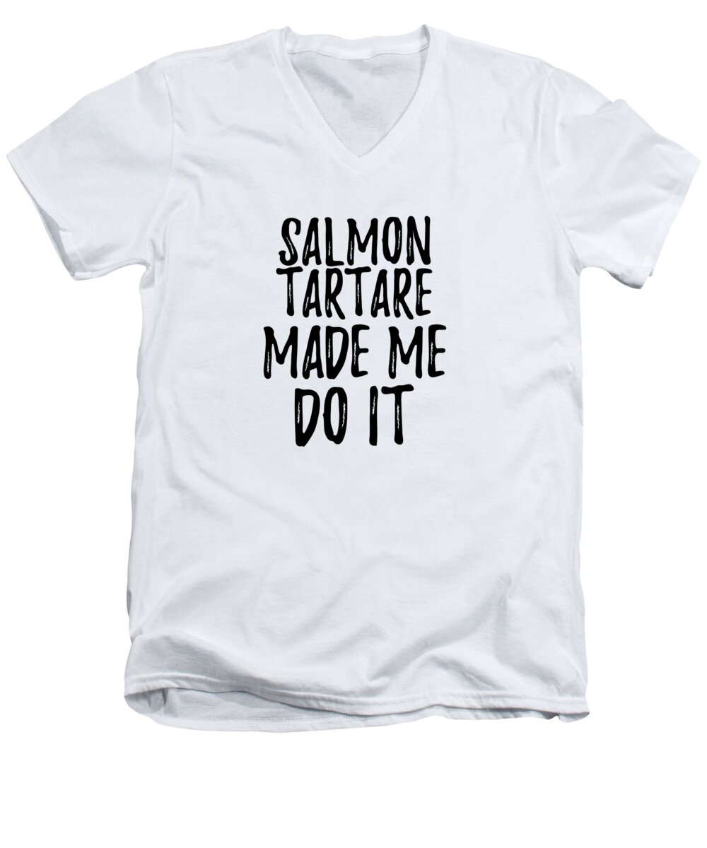 Salmon Tartare Men's V-Neck T-Shirt featuring the digital art Salmon Tartare Made Me Do It Funny Foodie Present Idea by Jeff Creation