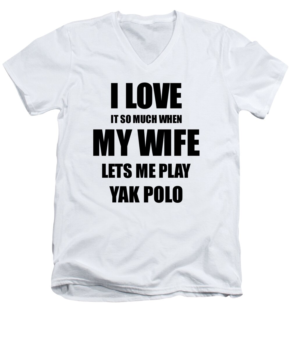 Yak Men's V-Neck T-Shirt featuring the digital art Yak Polo Funny Gift Idea For Husband I Love It When My Wife Lets Me Novelty Gag Sport Lover Joke by Jeff Creation