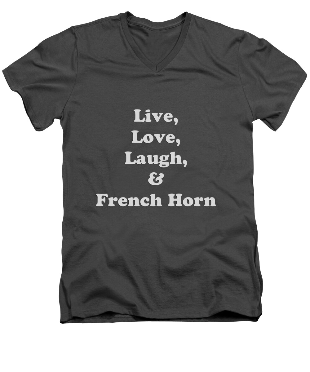 Live Love Laugh And French Horn; French Horn; Orchestra; Band; Jazz; French Horn French Hornian; Instrument; Fine Art Prints; Photograph; Wall Art; Business Art; Picture; Play; Student; M K Miller; Mac Miller; Mac K Miller Iii; Tyler; Texas; T-shirts; Tote Bags; Duvet Covers; Throw Pillows; Shower Curtains; Art Prints; Framed Prints; Canvas Prints; Acrylic Prints; Metal Prints; Greeting Cards; T Shirts; Tshirts Men's V-Neck T-Shirt featuring the photograph Live Love Laugh and French Horn 5600.02 by M K Miller