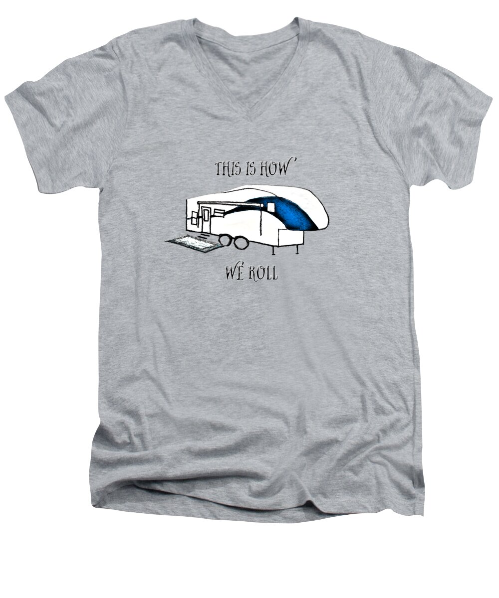 Camper; Camping; Rv; Recreational Vehicle; Vehicle; Illustration; 5th Wheel; Fifth Wheel; Camping Humor; Rv Humor; Wheels; Drawing Men's V-Neck T-Shirt featuring the drawing This is How We Roll   RV humor by Judy Hall-Folde