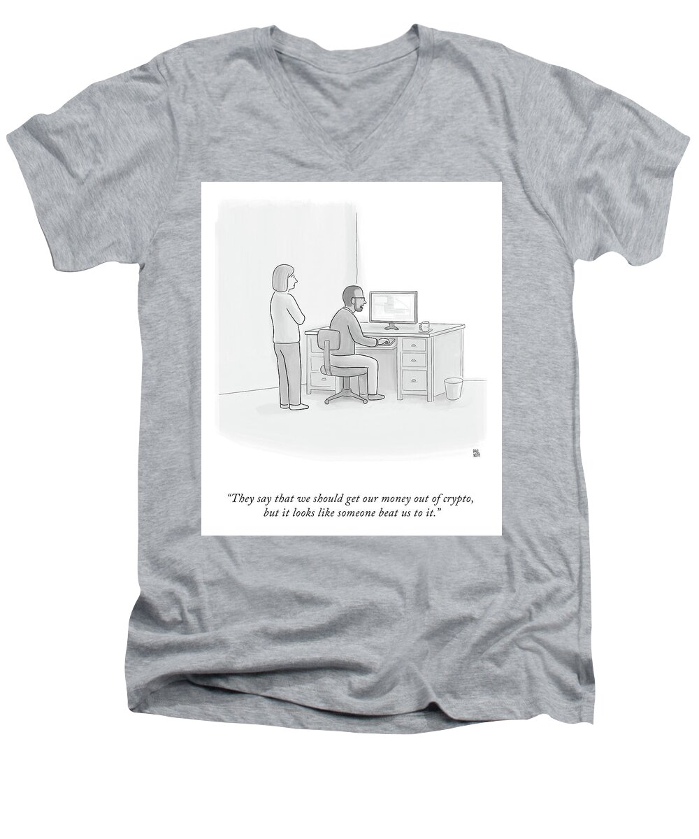 They Say That We Should Get Our Money Out Of Crypto Men's V-Neck T-Shirt featuring the drawing Someone Beat Us To It by Paul Noth