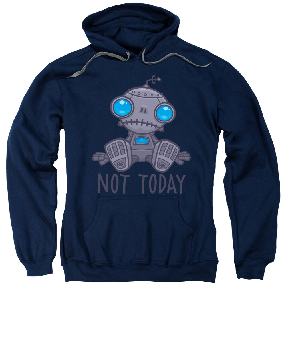 Robot Sweatshirt featuring the digital art Not Today Sad Robot by John Schwegel