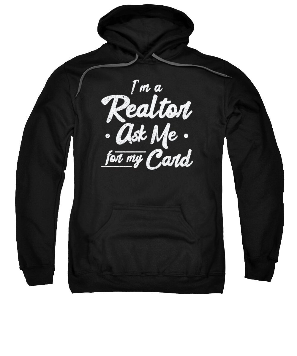 Real Estate Sweatshirt featuring the digital art Im A Realtor Ask Me For My Card Real Estate #1 by Toms Tee Store