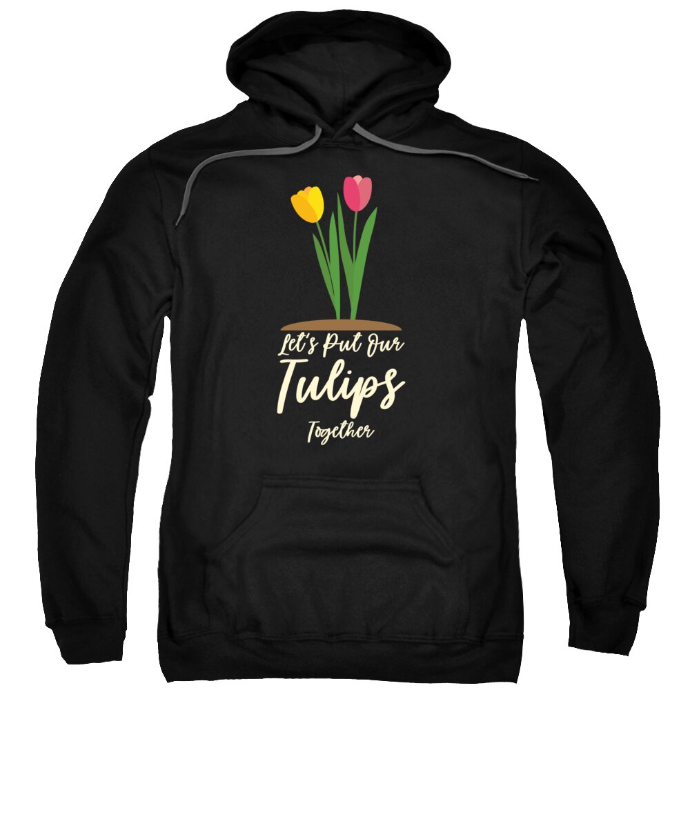 Spring Sweatshirt featuring the digital art Lets Put Our Tulips Flowers Gardener Gardening #1 by Toms Tee Store