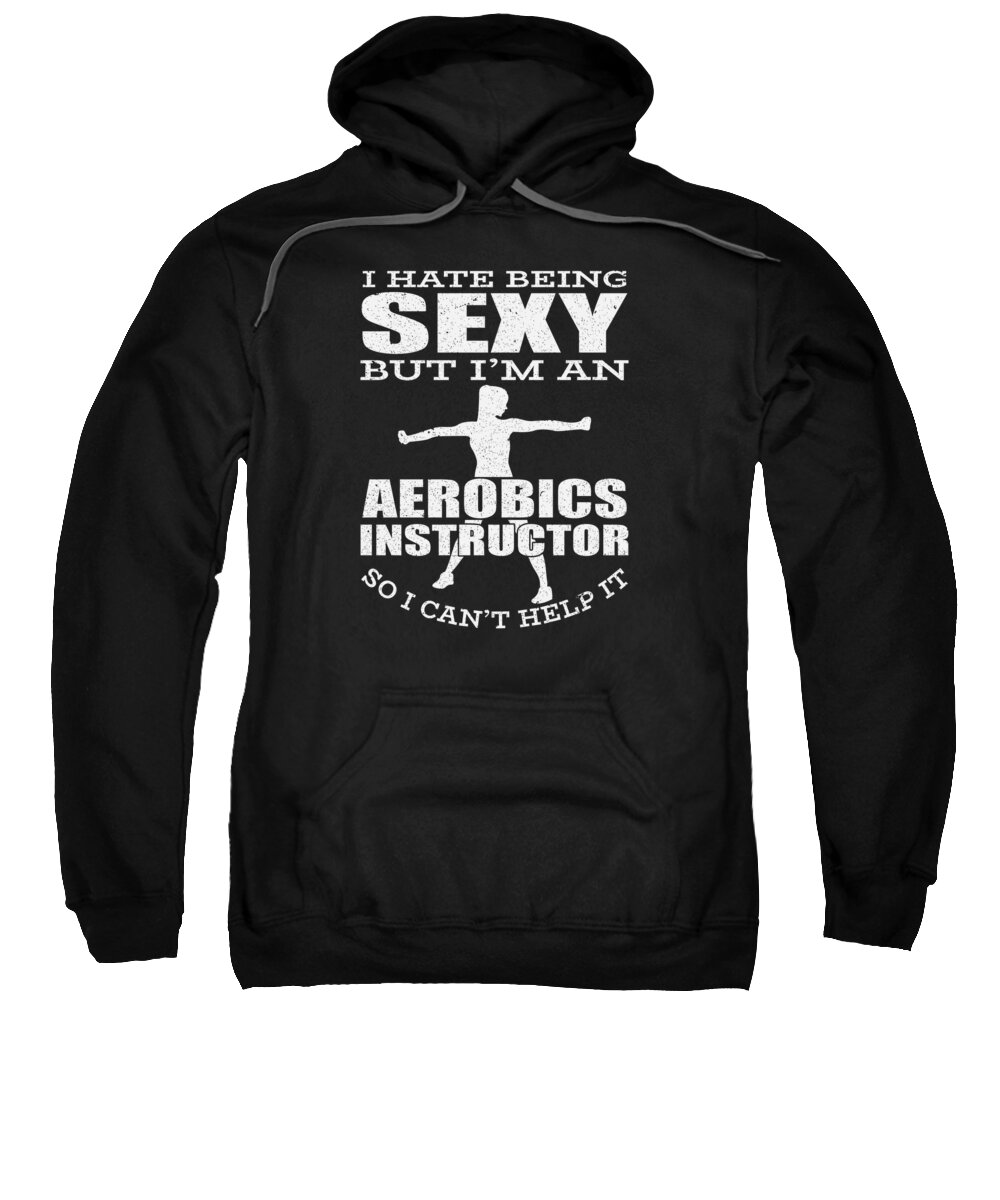 Aerobics Sweatshirt featuring the digital art I Hate Being Sexy But Im an Aerobics Instructor #2 by Toms Tee Store
