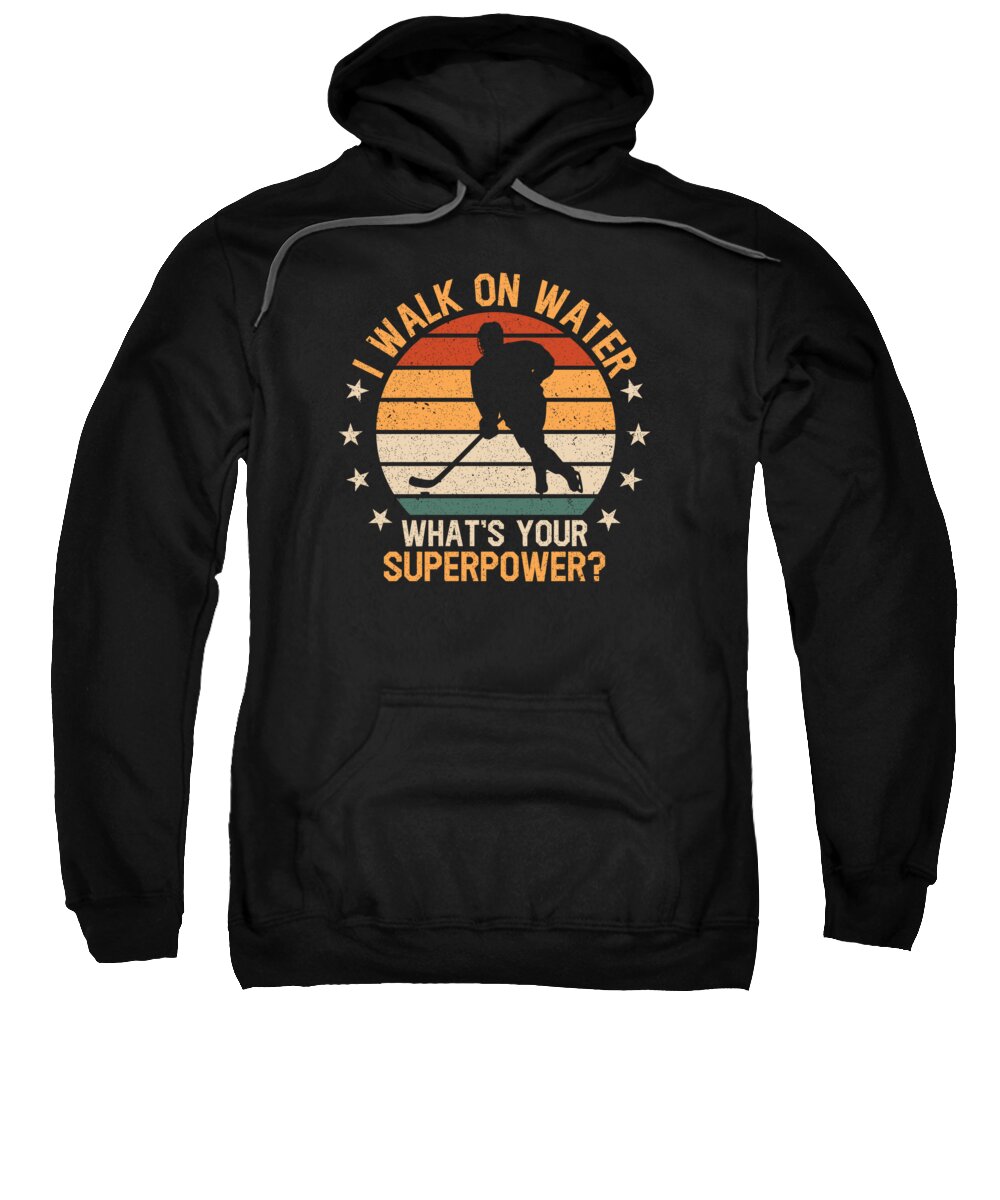 Hockey Sweatshirt featuring the digital art I Walk On Water Whats Your Superpower Ice Hockey #2 by Toms Tee Store