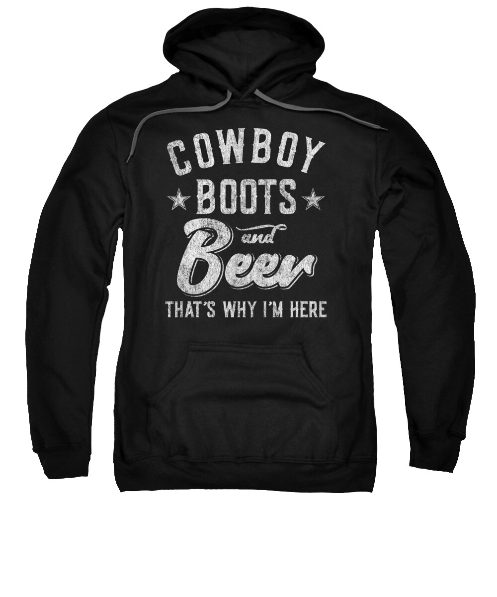 Country Sweatshirt featuring the digital art Cowboy Boots and Beer Thats Why Im Here by Flippin Sweet Gear