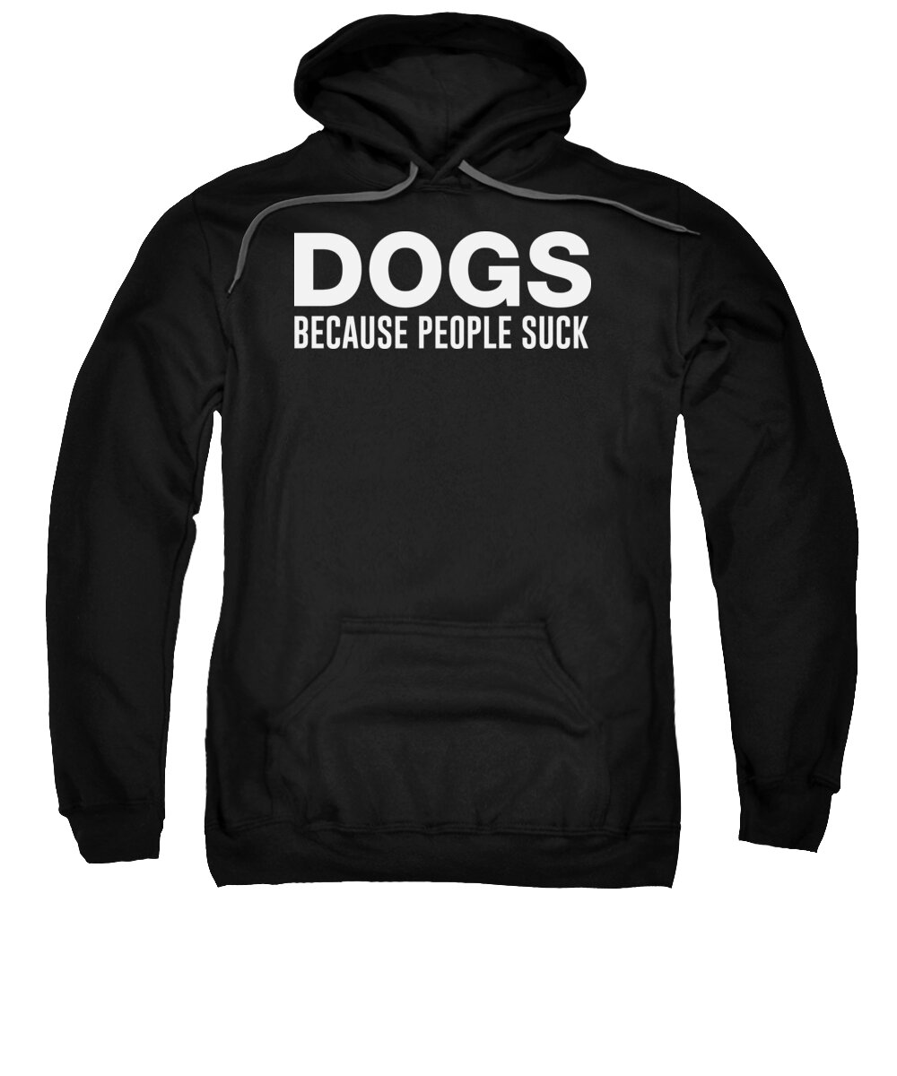 Dog Sweatshirt featuring the digital art Dogs Because People Suck by Jacob Zelazny
