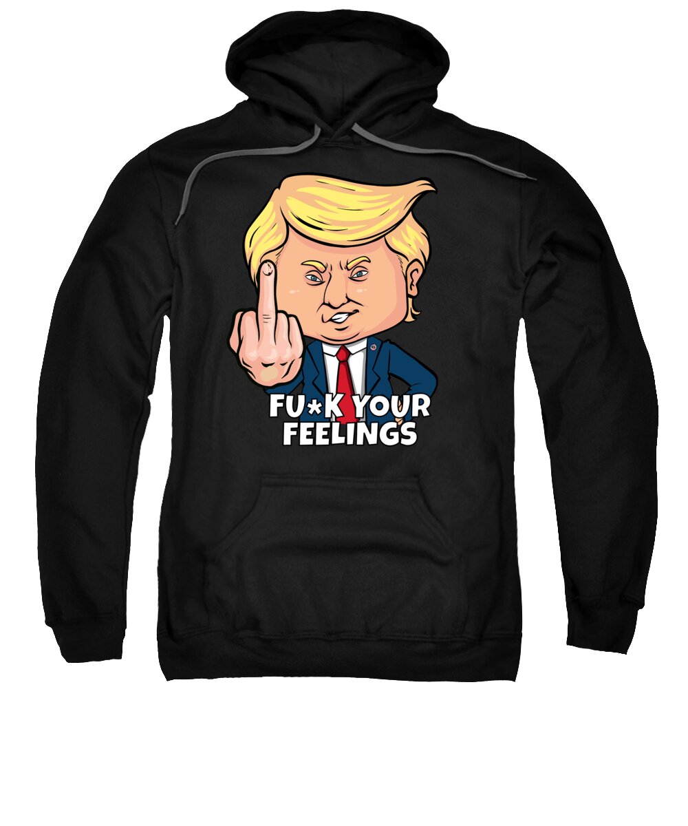 Cool Sweatshirt featuring the digital art Donald Trump Fuck Your Feelings by Flippin Sweet Gear