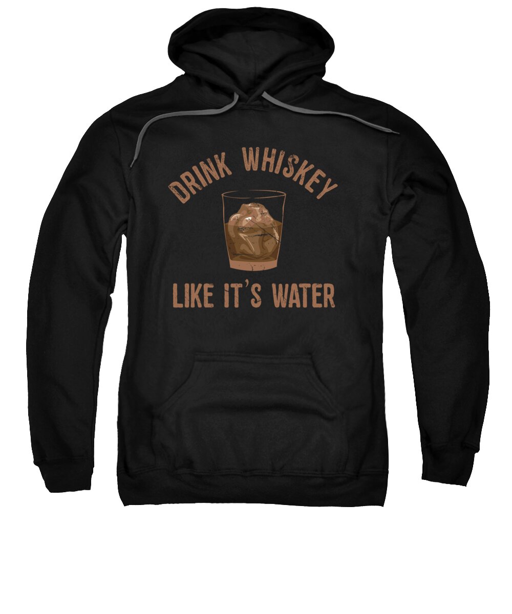 Funny Sweatshirt featuring the digital art Drink Whiskey Like Its Water by Flippin Sweet Gear