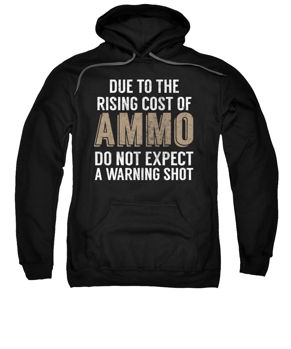 Gun Activist Sweatshirt featuring the digital art Due To The Rising Cost Of Ammo Do Not Expect A Warning Shot by Jacob Zelazny