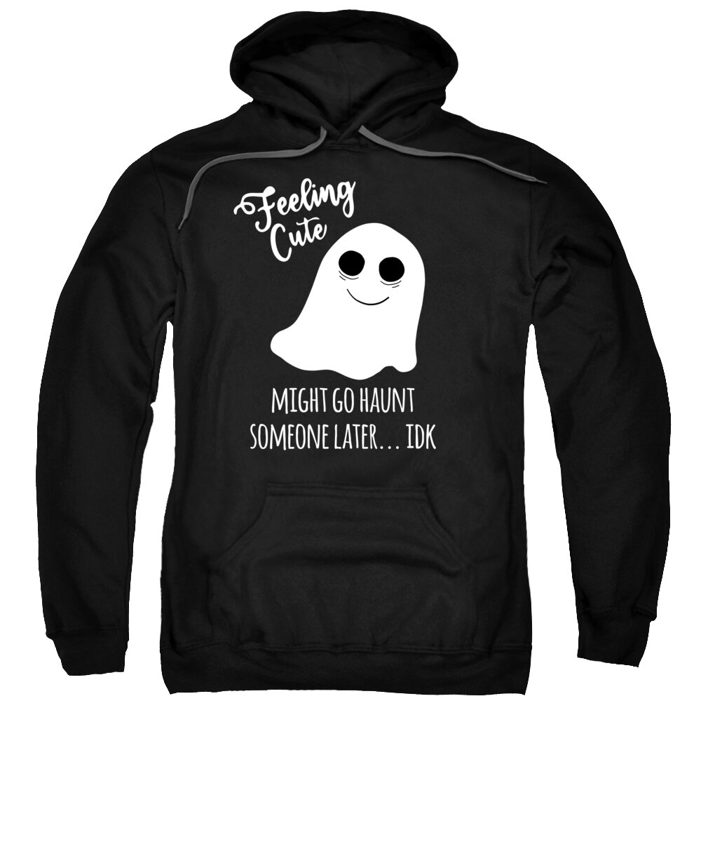 Halloween Sweatshirt featuring the digital art Feeling Cute Ghost Might Go Haunt Someone Later by Flippin Sweet Gear