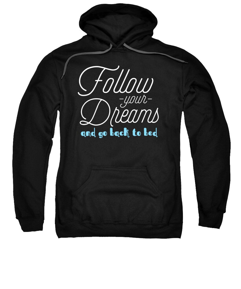 Inspiring Gifts For Women Sweatshirt featuring the digital art Follow Your Dreams And Go Back To Bed by Jacob Zelazny