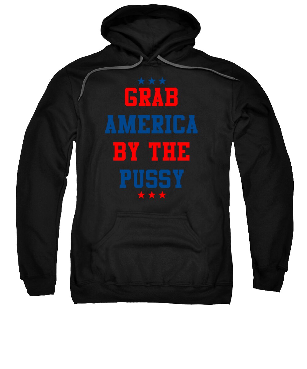 Sarcastic Sweatshirt featuring the digital art Grab America By the Pussy by Flippin Sweet Gear