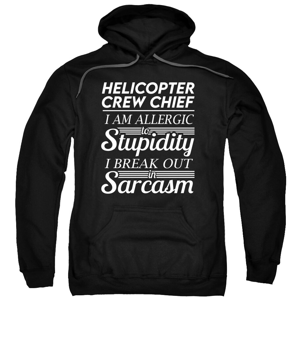 Helicopter Crew Chief Sweatshirt featuring the digital art Helicopter Crew Chief T Shirt - Sarcasm Job Gift Item Tee by Shi Hu Kang
