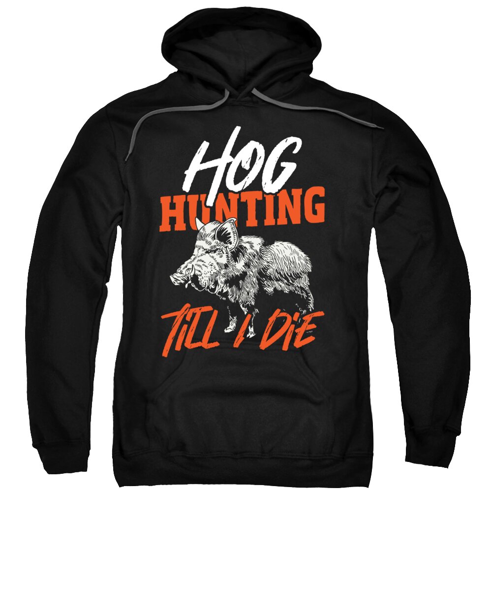 Hog Hunter Sweatshirt featuring the digital art Hog Hunting Till I Die - Wild Boar Hunter by Alessandra Roth