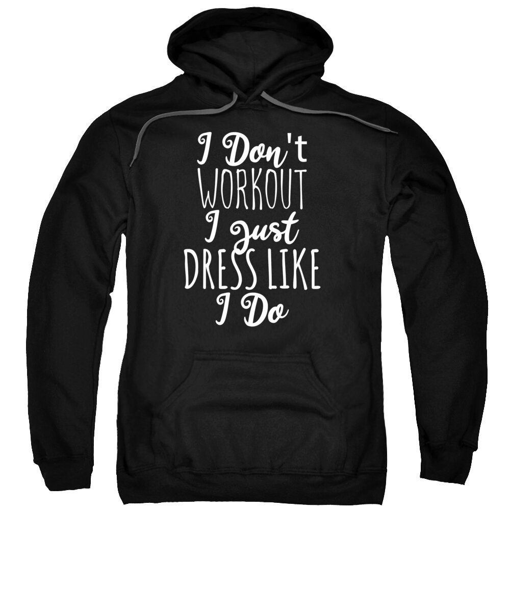 Cool Sweatshirt featuring the digital art I Dont Workout I Just Dress Like I Do by Flippin Sweet Gear