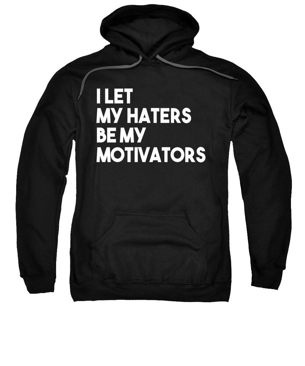 Gag Gift Sweatshirt featuring the digital art I Let My Haters Be My Motivators by Jacob Zelazny