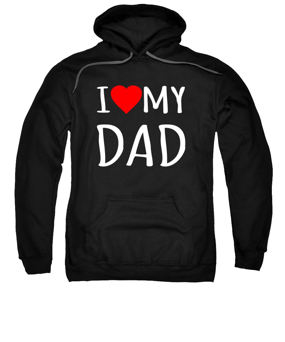 Gifts For Dad Sweatshirt featuring the digital art I Love My Dad by Flippin Sweet Gear