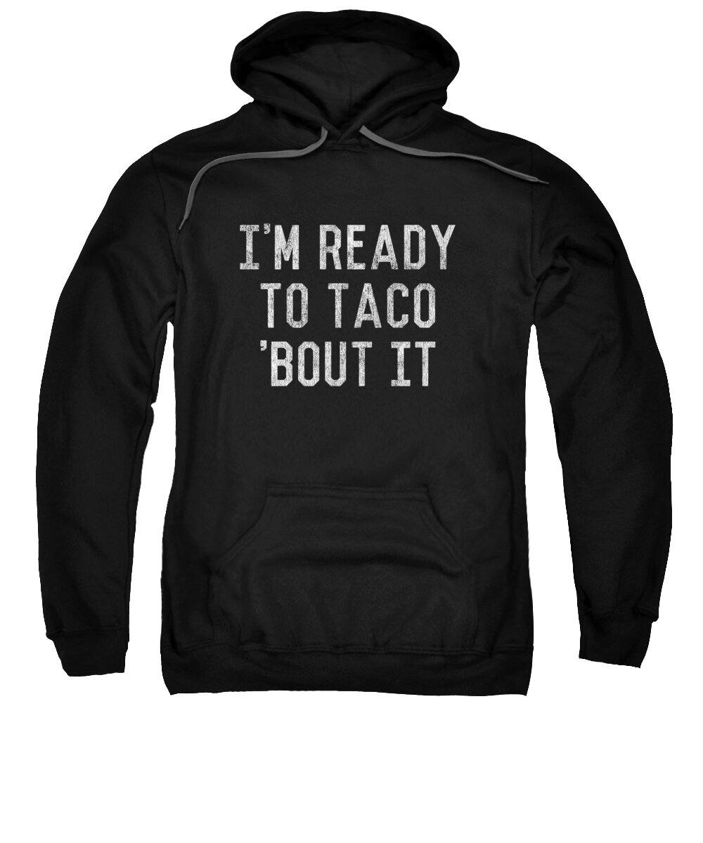 Funny Sweatshirt featuring the digital art Im Ready to Taco Bout It by Flippin Sweet Gear