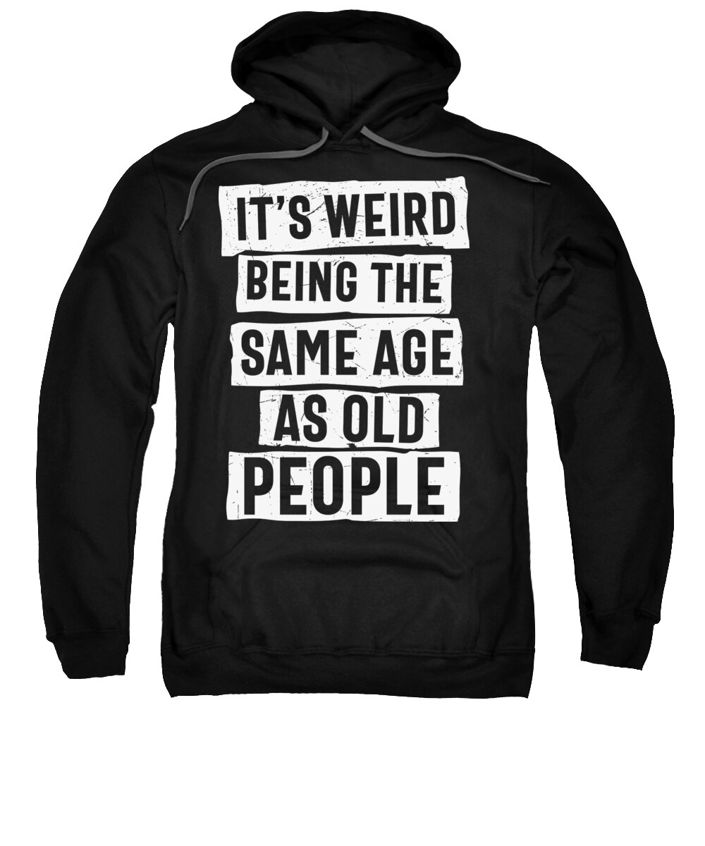 Sarcastic Sweatshirt featuring the digital art It's Weird Being The Same Age As Old People by Sambel Pedes