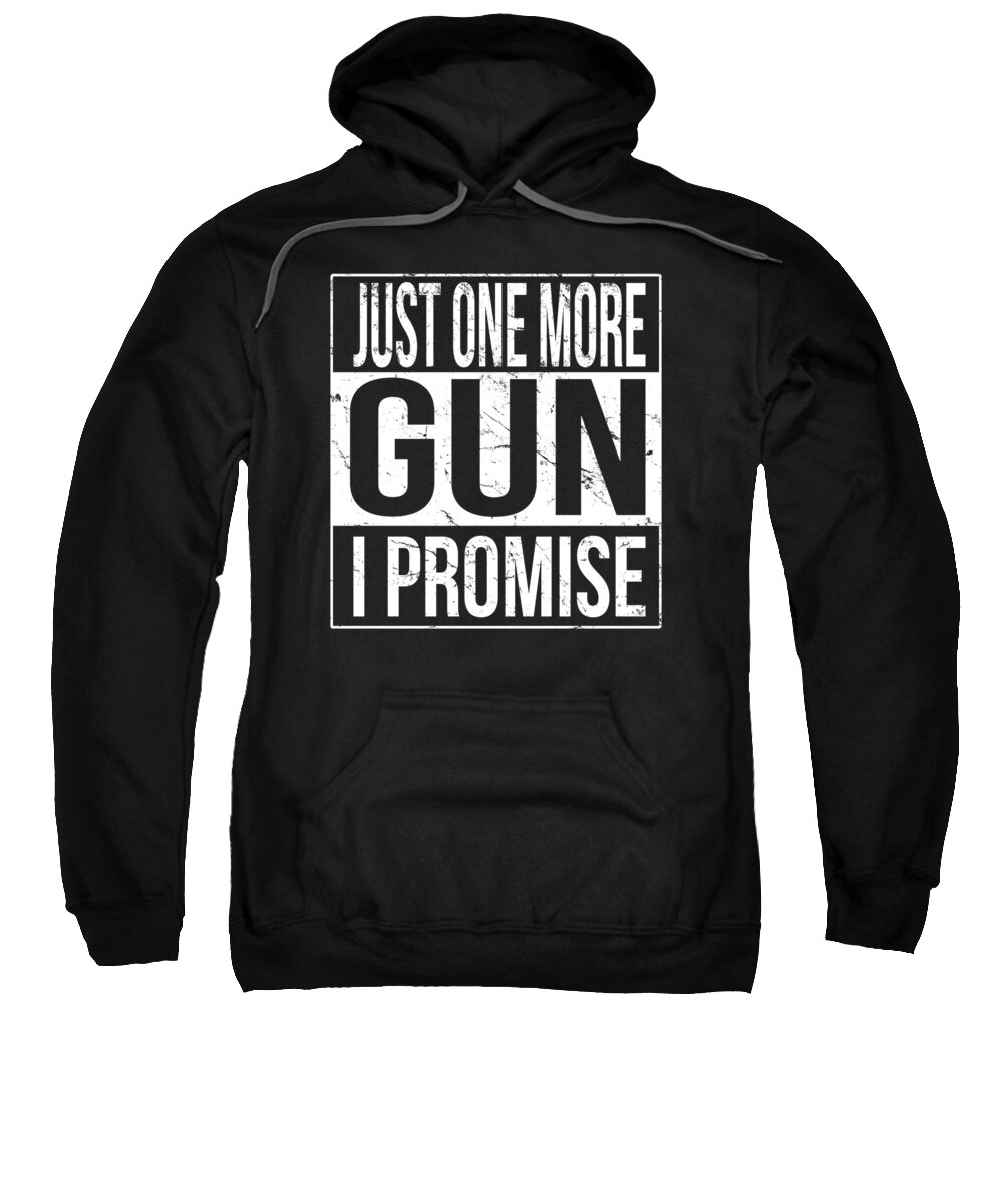 Funny Sweatshirt featuring the digital art Just One More Gun I Promise by Flippin Sweet Gear