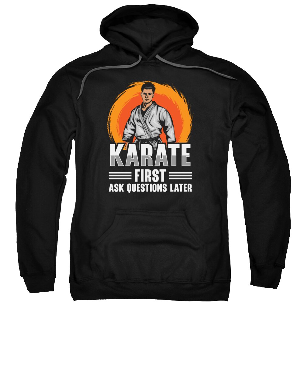 Karate Teacher Sweatshirt featuring the digital art Karate First Ask Questions Later Martial Art by Toms Tee Store