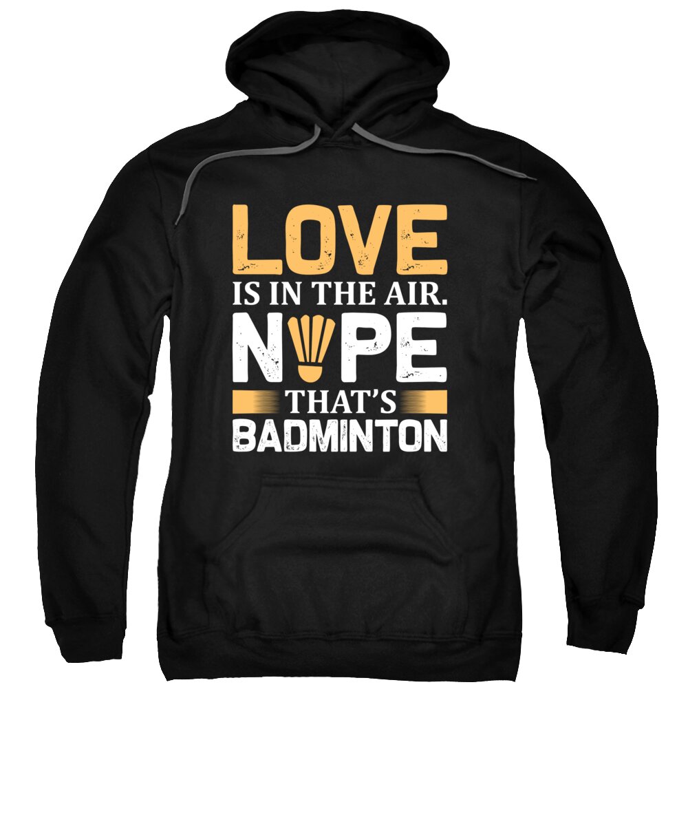 Badminton Sweatshirt featuring the digital art Love is in the air Nope thats badminton by Jacob Zelazny
