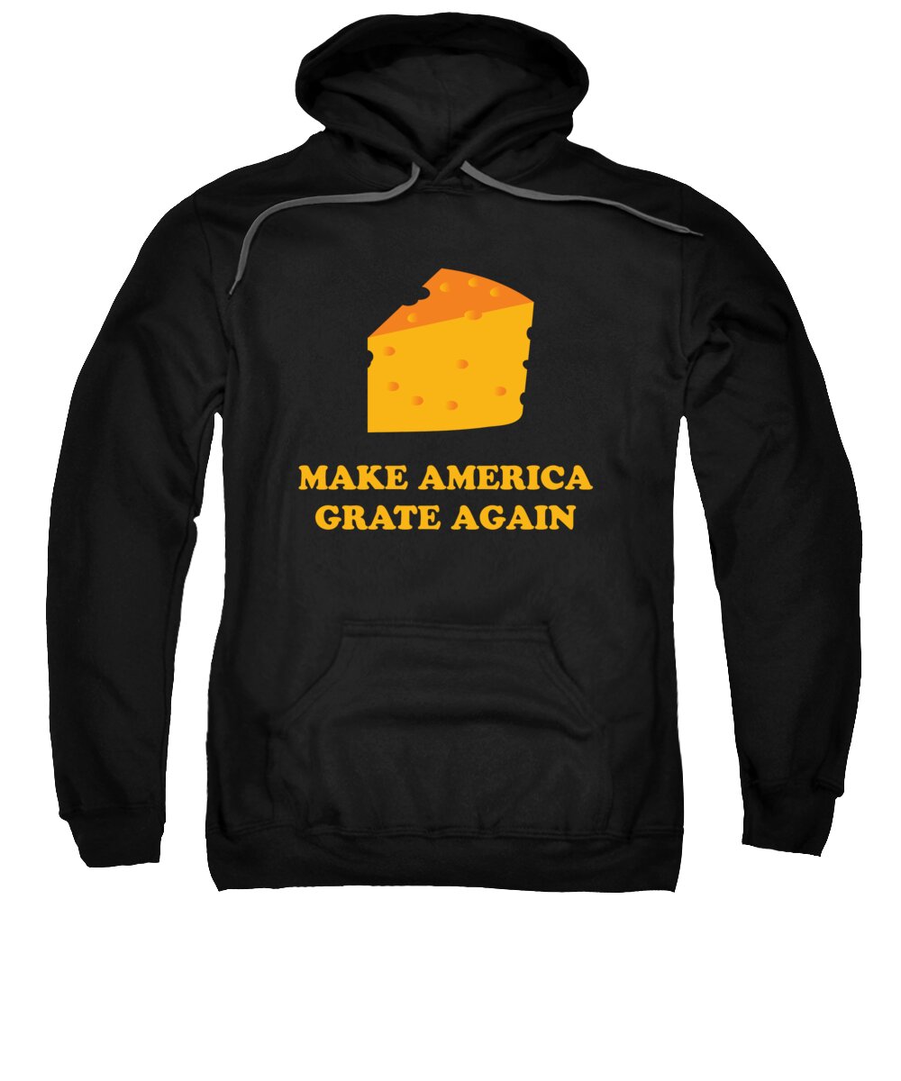 Funny Sweatshirt featuring the digital art Make America Grate Again Cheese Trump by Flippin Sweet Gear