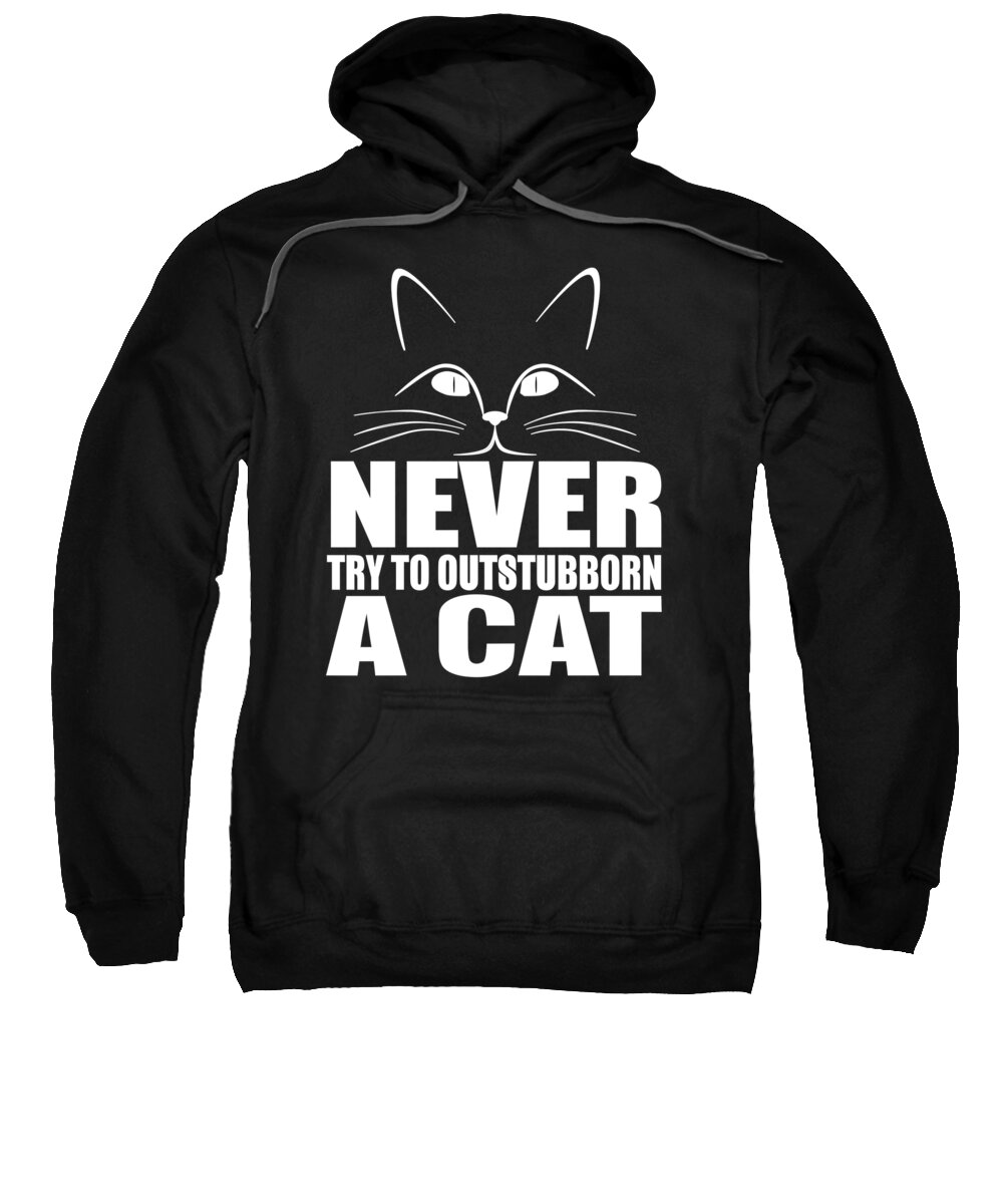 Cat Dad Sweatshirt featuring the digital art Never Try To Outstubborn A Cat by Jacob Zelazny
