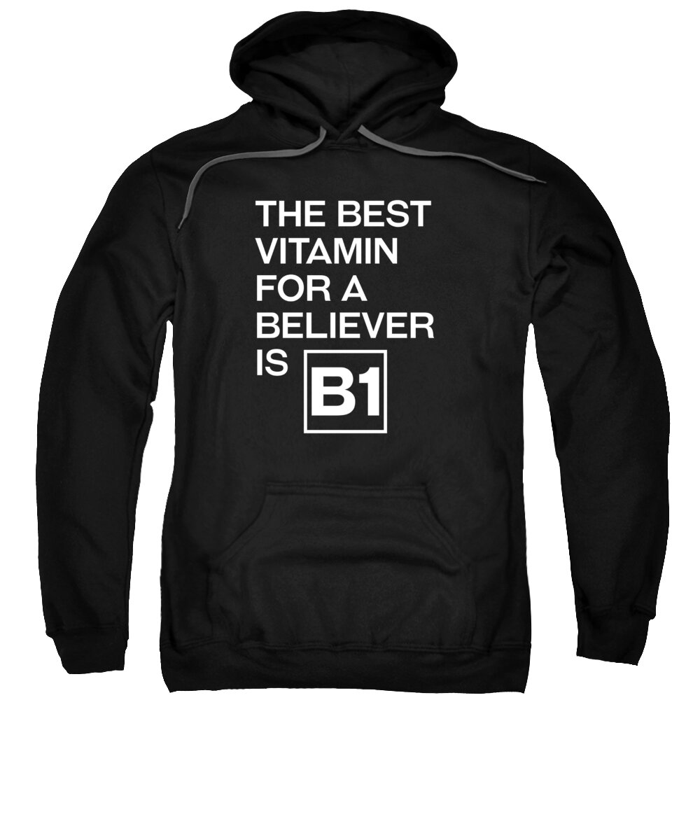 The Best Vitamin For A Believer Is B1 Sweatshirt featuring the digital art The Best Vitamin For A Believer Is B1 - Witty, Humorous Christian Quote - Faith-Based Print by Studio Grafiikka