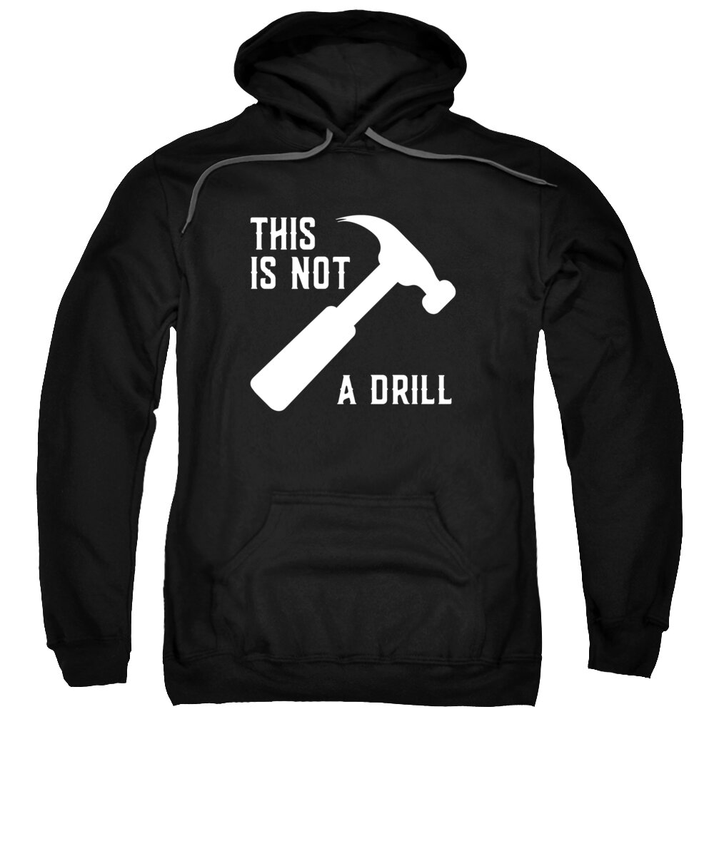 Gifts For Dad Sweatshirt featuring the digital art This Is Not A Drill Funny Fathers Day by Flippin Sweet Gear