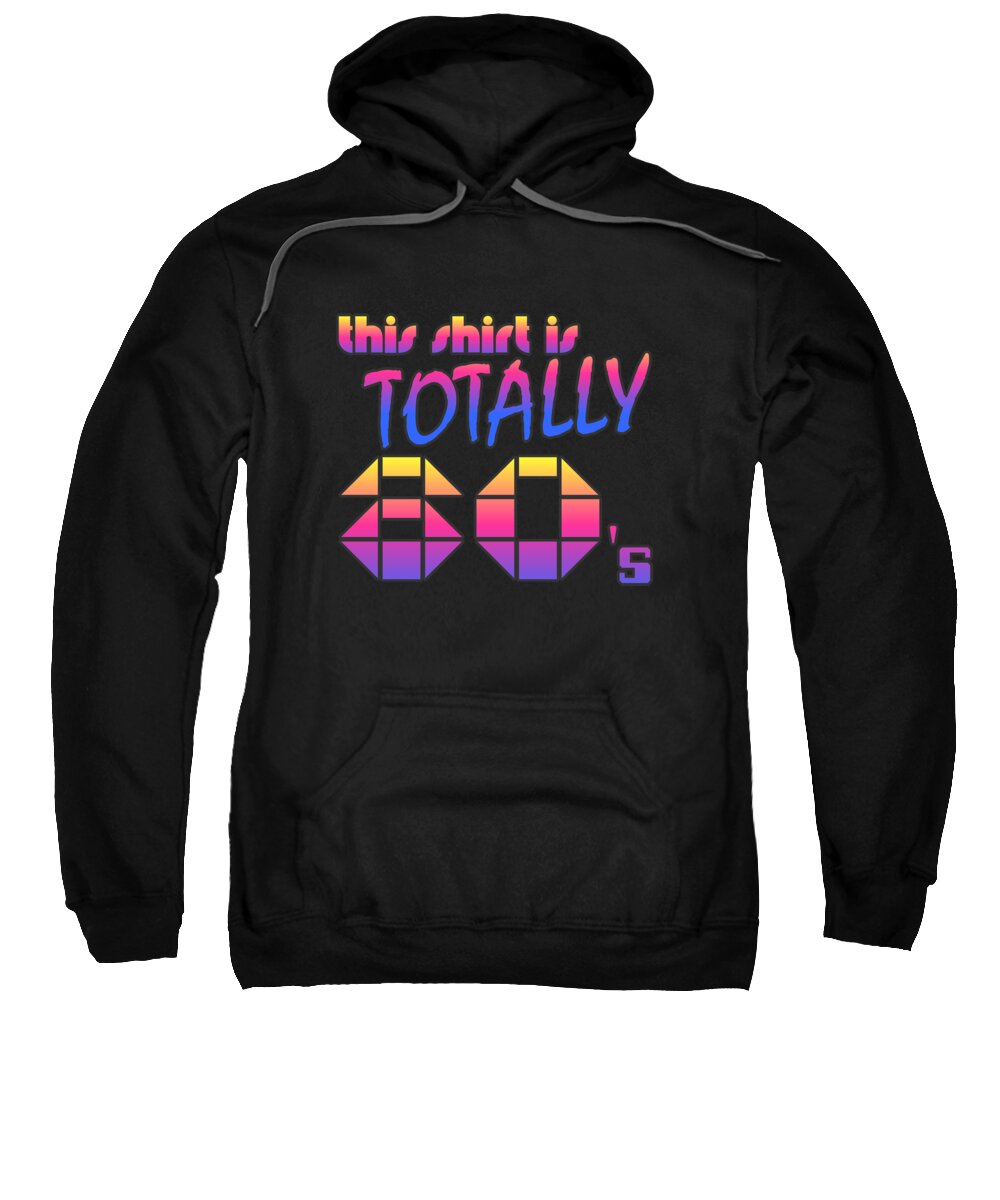 Funny Sweatshirt featuring the digital art This Shirt Is Totally 80s by Flippin Sweet Gear