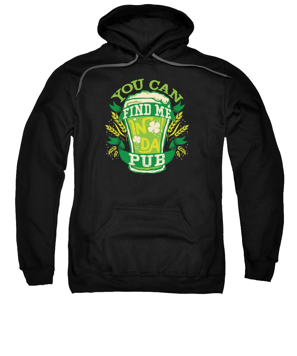 Irish Sweatshirt featuring the digital art You Can Find Me In Da Pub St Patricks Day by Jacob Zelazny