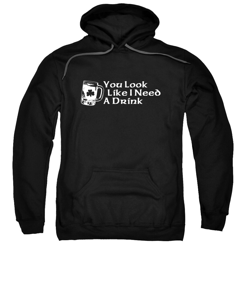 Funny Sweatshirt featuring the digital art You Look Like I Need A Drink by Flippin Sweet Gear