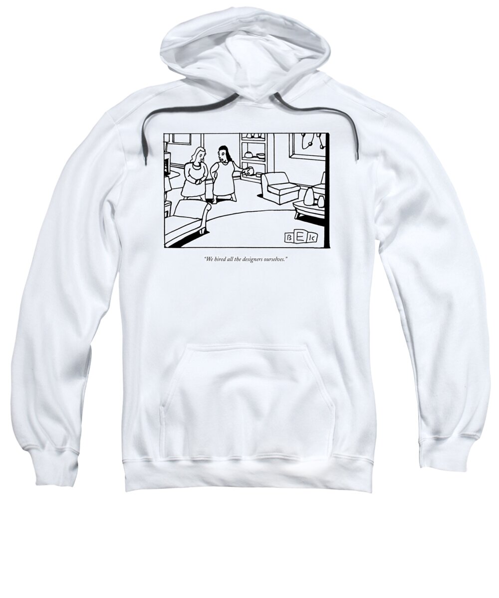 Designers Sweatshirt featuring the drawing We Hired All The Designers Ourselves by Bruce Eric Kaplan