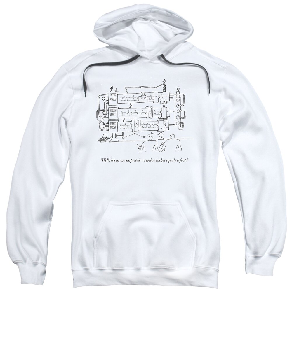 Machines Sweatshirt featuring the drawing Well, It's As We Suspected - Twelve Inches Equals by Erik Hilgerdt