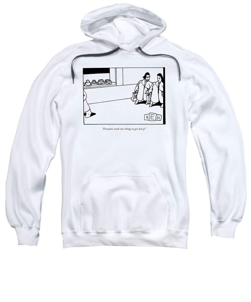 Shopping Consumerism Psychology Word Play Sweatshirt featuring the drawing Everyone Needs Nice Things To Get Sick Of by Bruce Eric Kaplan