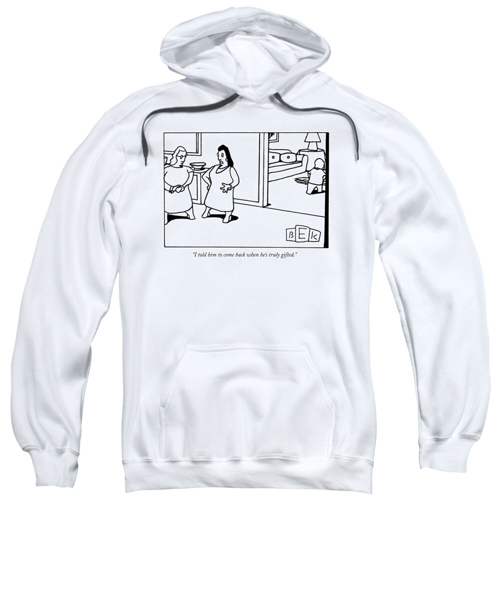 Motivation Sweatshirt featuring the drawing I Told Him To Come Back When He's Truly Gifted by Bruce Eric Kaplan