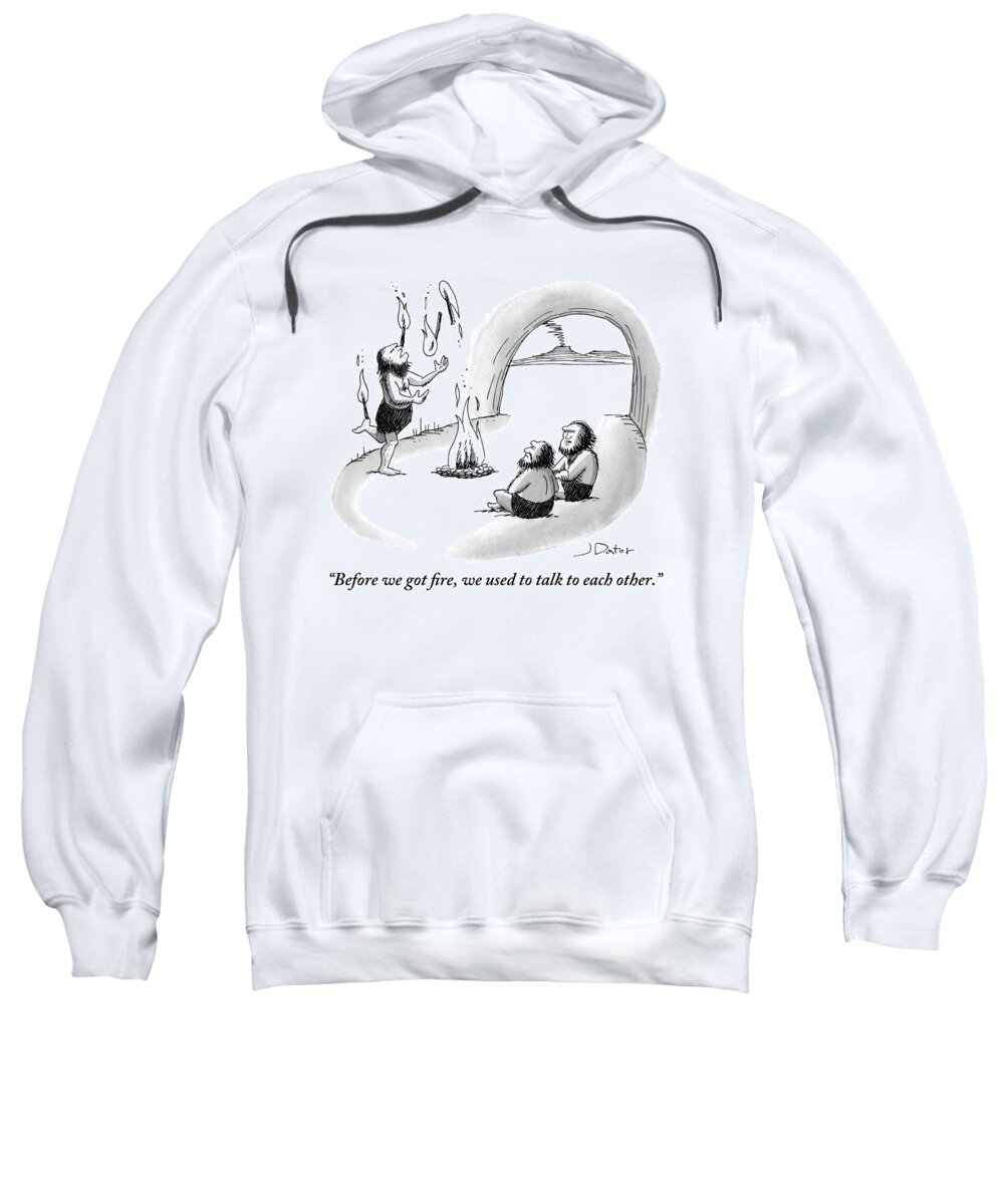 Before We Got Fire Sweatshirt featuring the drawing A Caveman Is Juggling Sticks Of Fire While Two by Joe Dator