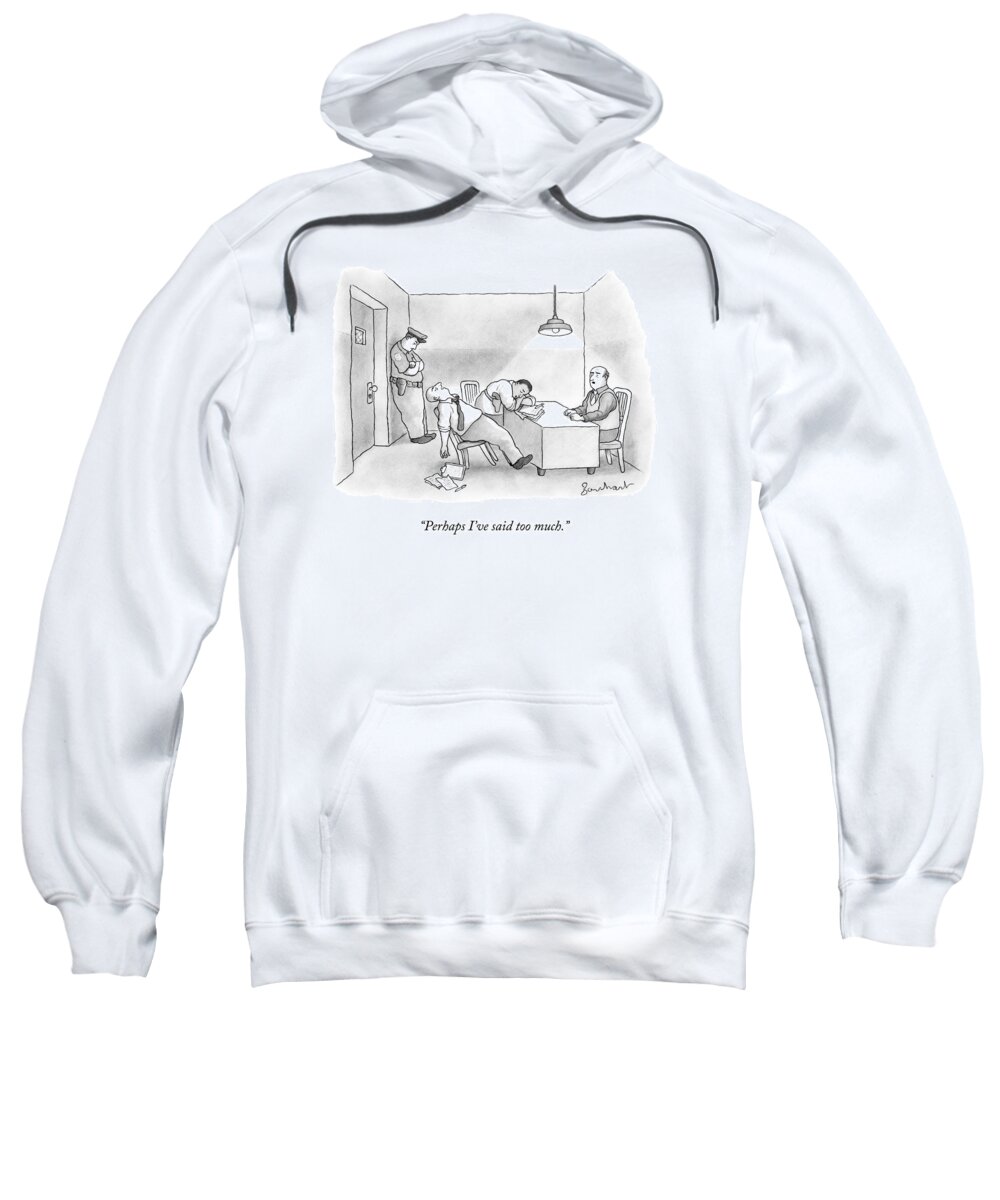 Iperhaps I Have Said Too Much.i Interrogation Sweatshirt featuring the drawing A Suspect Being Interrogated Has Put Both by David Borchart