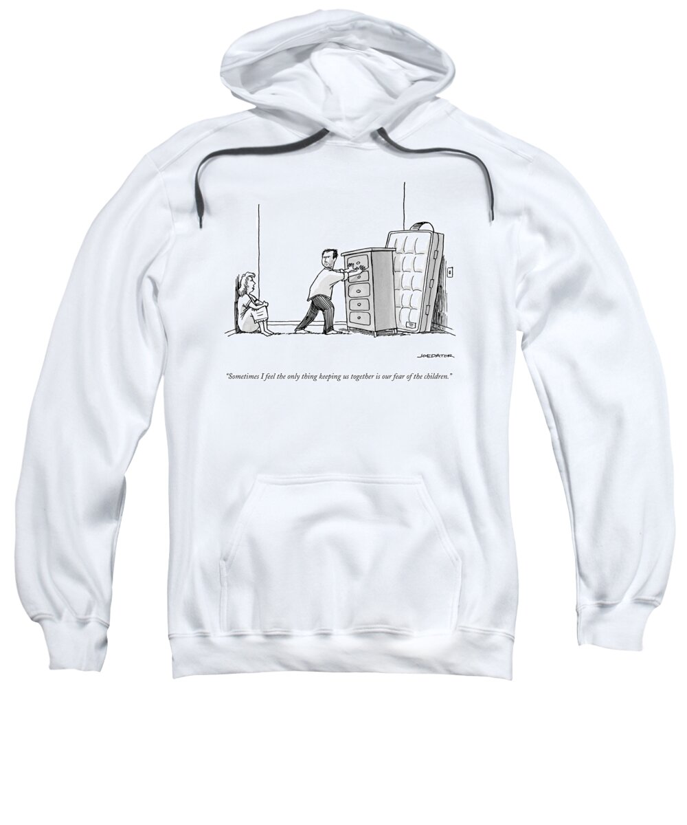 Sometimes I Feel The Only Thing Keeping Us Together Is Our Fear Of The Children. Sweatshirt featuring the drawing A Woman Speaks To Her Husband Who Is Barricading by Joe Dator