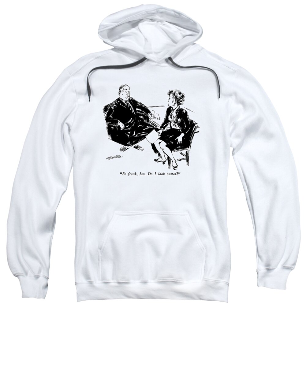 

 Businessman Sweatshirt featuring the drawing Be Frank, Jan. Do I Look Ousted? by William Hamilton
