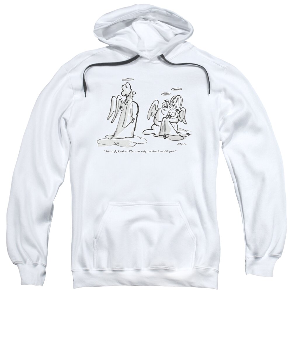 
 (scene In Heaven - Middle-aged Man Seated On Cloud With Attractive Young Girl On His Lap Speaking To His Disapproving Wife' Standing On Nearby Cloud.) Death Relationships Sweatshirt featuring the drawing Buzz Off, Louise! That Was Only Till Death by Lee Lorenz